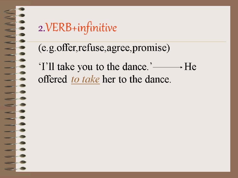 2.VERB+infinitive (e.g.offer,refuse,agree,promise)  ‘I’ll take you to the dance.’     